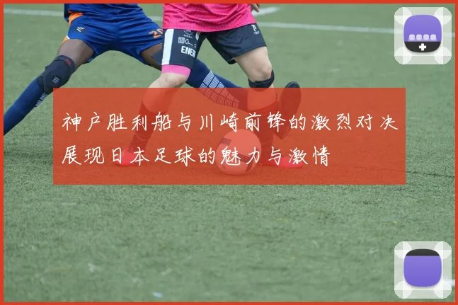 神户胜利船与川崎前锋的激烈对决展现日本足球的魅力与激情