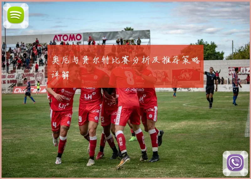 奥厄与费尔特比赛分析及推荐策略详解