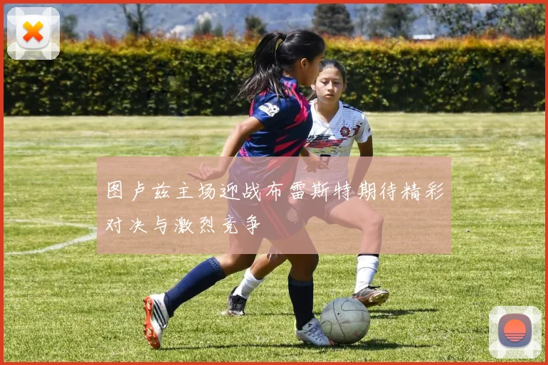 图卢兹主场迎战布雷斯特期待精彩对决与激烈竞争