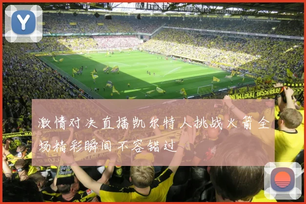 激情对决直播凯尔特人挑战火箭全场精彩瞬间不容错过