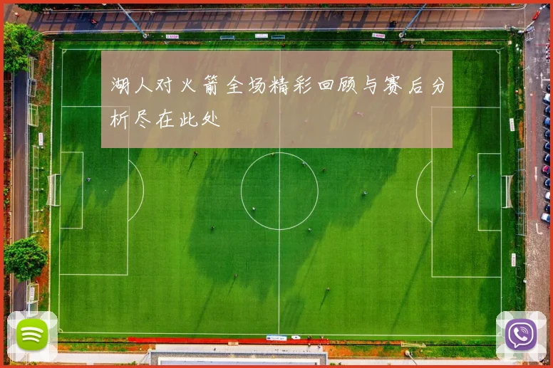 湖人对火箭全场精彩回顾与赛后分析尽在此处
