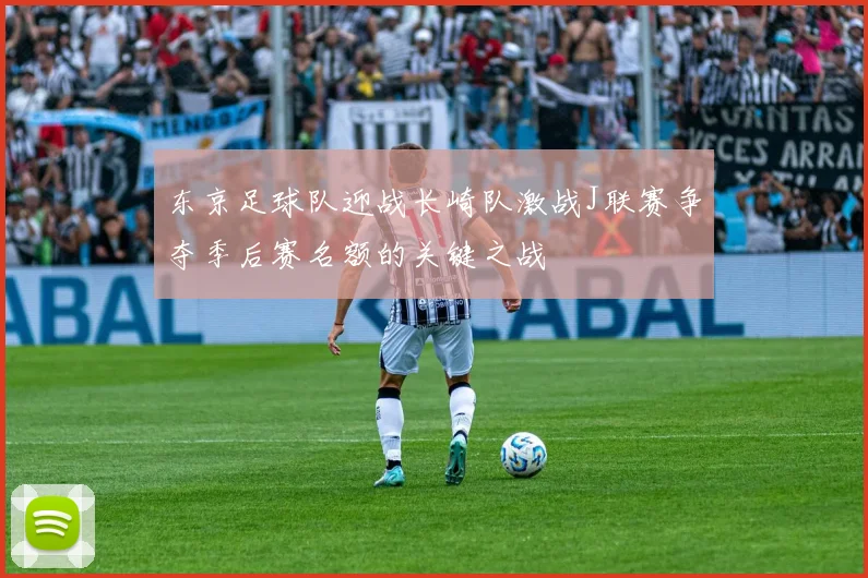 东京足球队迎战长崎队激战J联赛争夺季后赛名额的关键之战